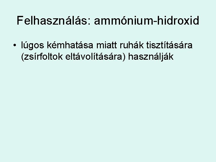 Felhasználás: ammónium-hidroxid • lúgos kémhatása miatt ruhák tisztítására (zsírfoltok eltávolítására) használják 