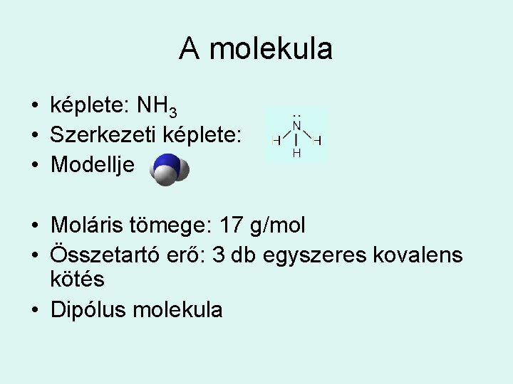 A molekula • képlete: NH 3 • Szerkezeti képlete: • Modellje • Moláris tömege: