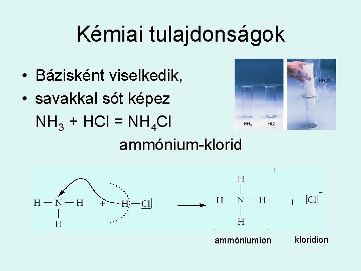 Kémiai tulajdonságok • Bázisként viselkedik, • savakkal sót képez NH 3 + HCl =