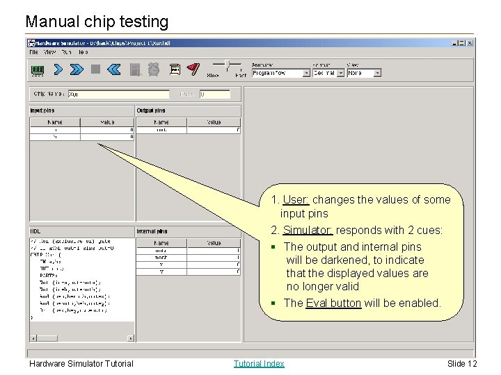Manual chip testing 1. User: changes the values of some input pins 2. Simulator: