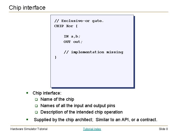 Chip interface // Exclusive-or gate. CHIP Xor { IN a, b; OUT out; //