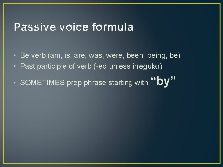 Passive voice formula • Be verb (am, is, are, was, were, been, being, be)