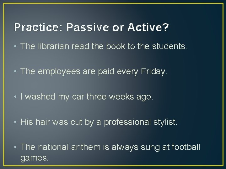 Practice: Passive or Active? • The librarian read the book to the students. •