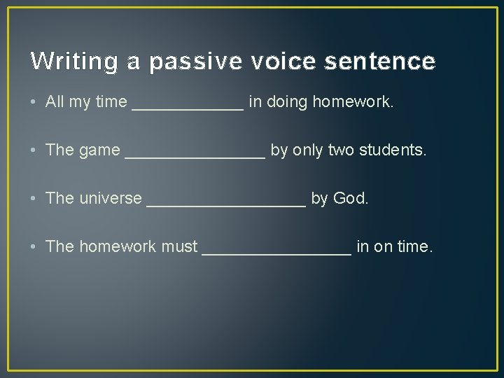 Writing a passive voice sentence • All my time ______ in doing homework. •