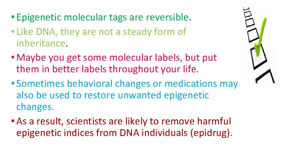  • Epigenetic molecular tags are reversible. • Like DNA, they are not a