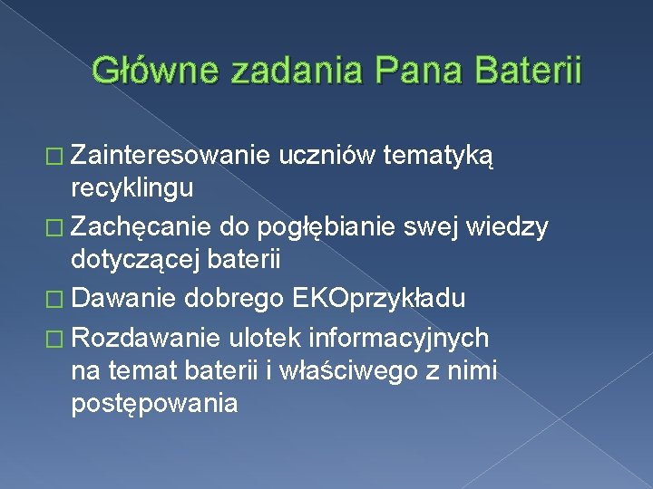 Główne zadania Pana Baterii � Zainteresowanie uczniów tematyką recyklingu � Zachęcanie do pogłębianie swej