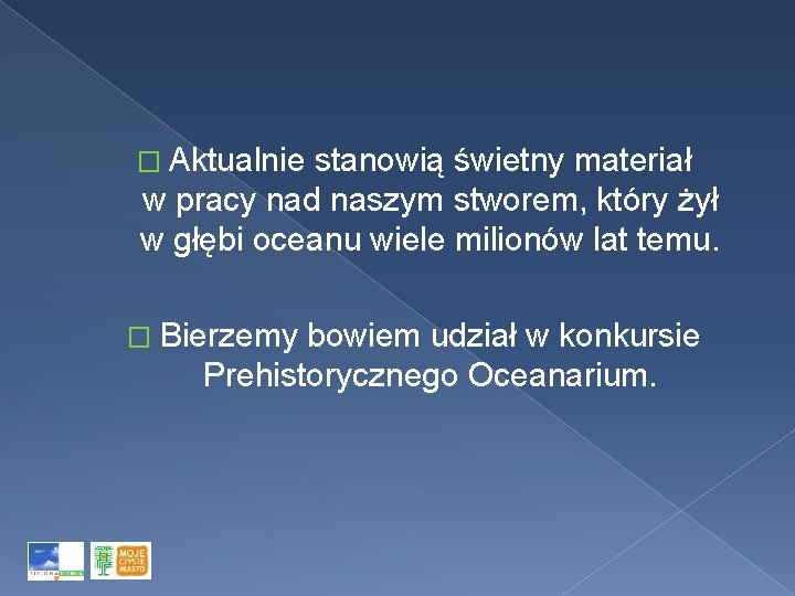 � Aktualnie stanowią świetny materiał w pracy nad naszym stworem, który żył w głębi