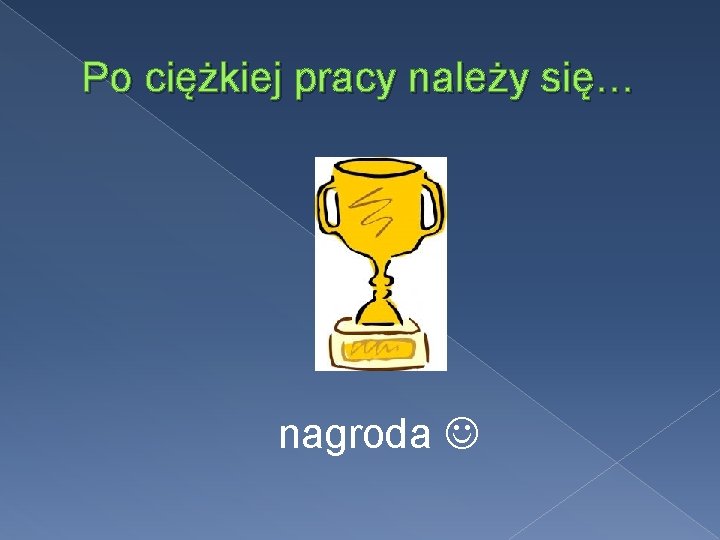 Po ciężkiej pracy należy się… nagroda 
