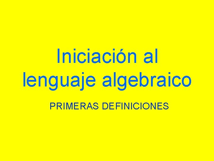 Iniciación al lenguaje algebraico PRIMERAS DEFINICIONES 