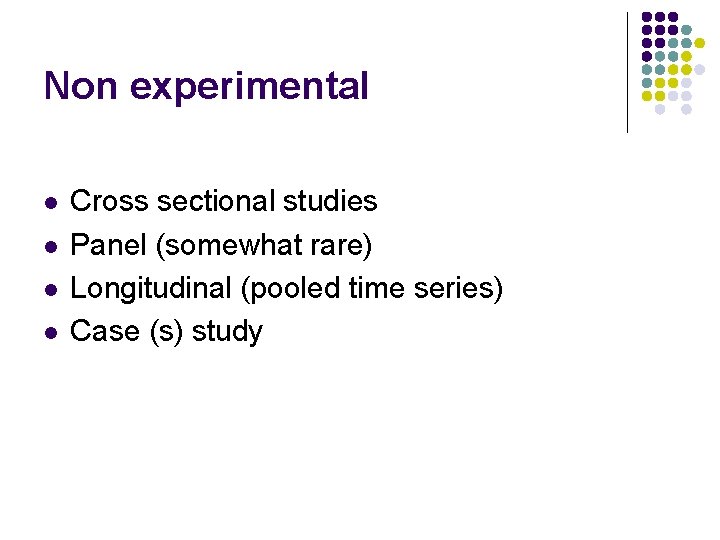 Non experimental l l Cross sectional studies Panel (somewhat rare) Longitudinal (pooled time series)