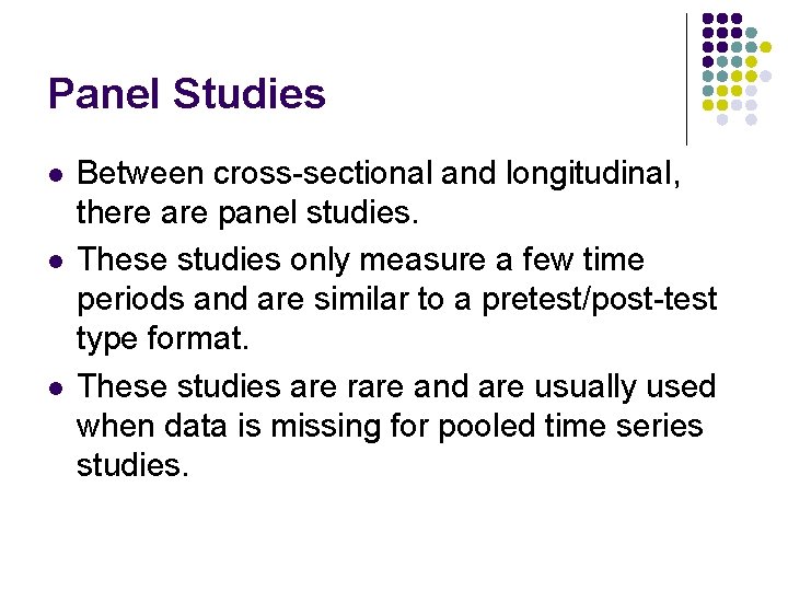 Panel Studies l l l Between cross-sectional and longitudinal, there are panel studies. These