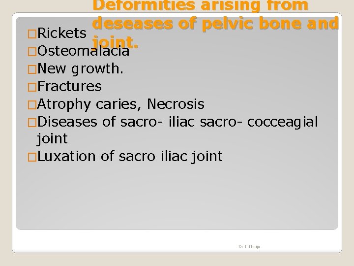 Deformities arising from deseases of pelvic bone and �Rickets joint. �Osteomalacia �New growth. �Fractures