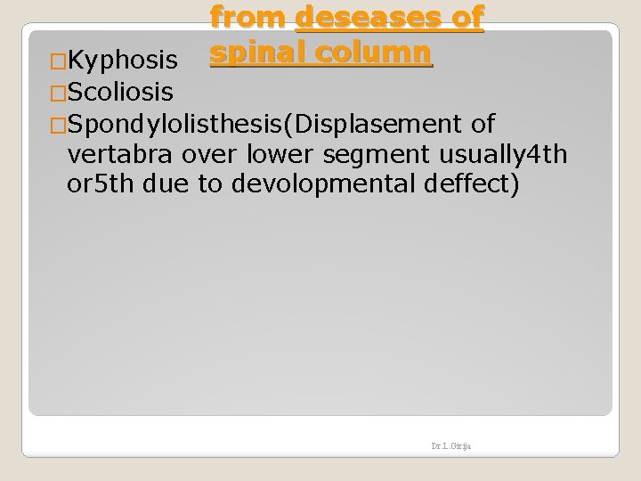 �Kyphosis from deseases of spinal column �Scoliosis �Spondylolisthesis(Displasement of vertabra over lower segment usually
