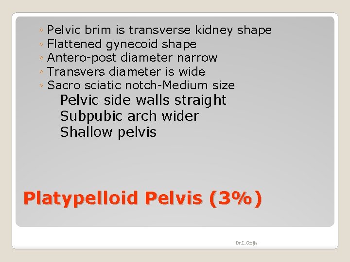 ◦ Pelvic brim is transverse kidney shape ◦ Flattened gynecoid shape ◦ Antero-post diameter