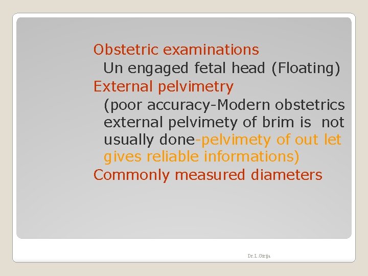 Obstetric examinations Un engaged fetal head (Floating) External pelvimetry (poor accuracy-Modern obstetrics external pelvimety