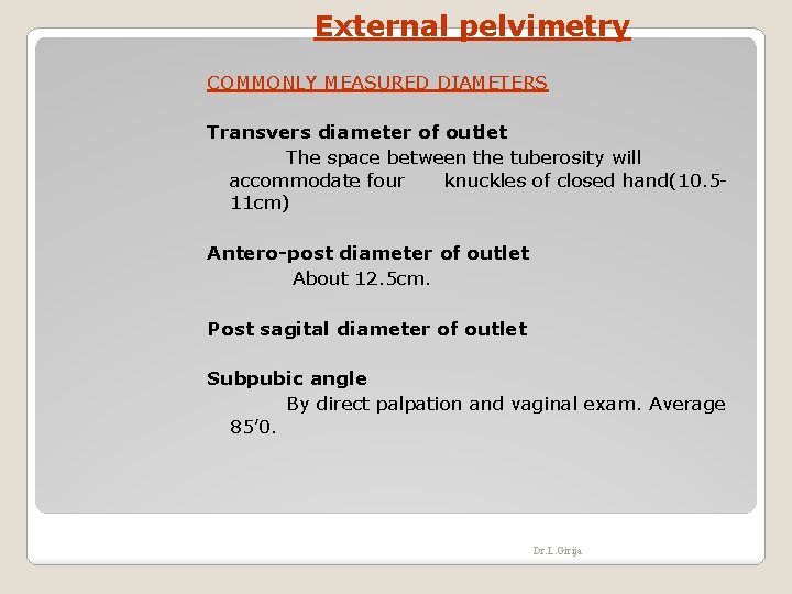 External pelvimetry COMMONLY MEASURED DIAMETERS Transvers diameter of outlet The space between the tuberosity