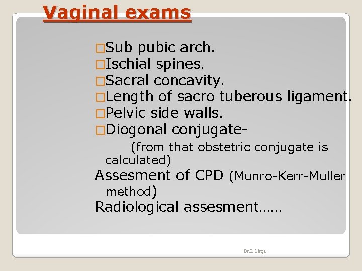 Vaginal exams �Sub pubic arch. �Ischial spines. �Sacral concavity. �Length of sacro tuberous ligament.