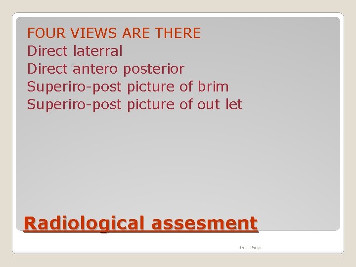 FOUR VIEWS ARE THERE Direct laterral Direct antero posterior Superiro-post picture of brim Superiro-post