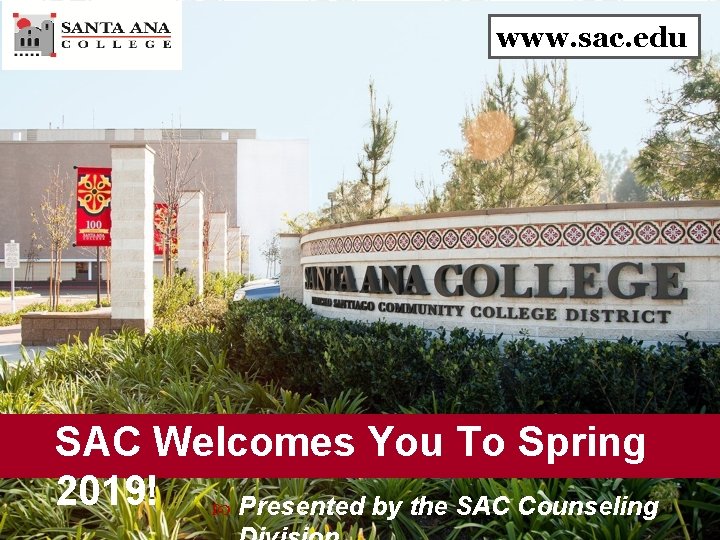 www. sac. edu SAC Welcomes You To Spring 2019! Presented by the SAC Counseling