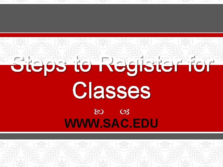 Steps to Register for Classes WWW. SAC. EDU 