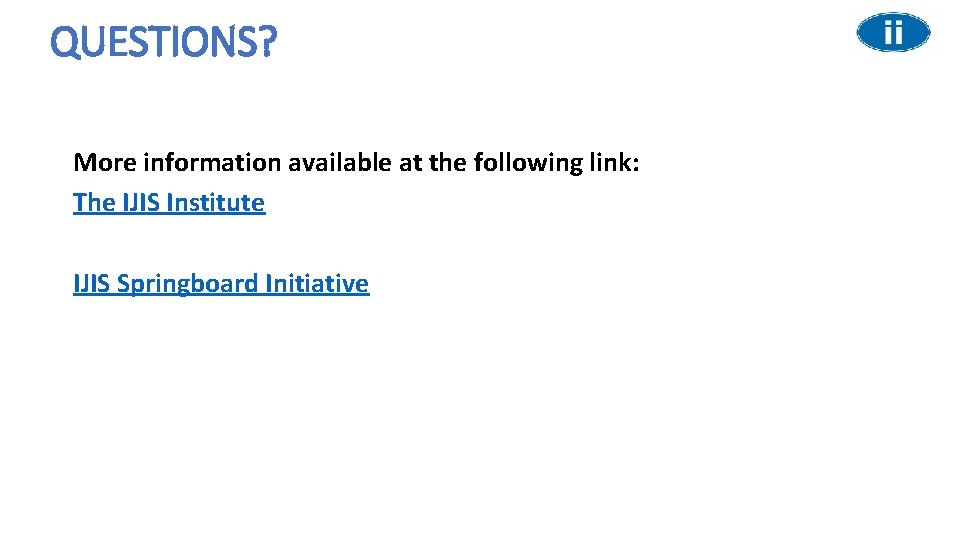 QUESTIONS? More information available at the following link: The IJIS Institute IJIS Springboard Initiative