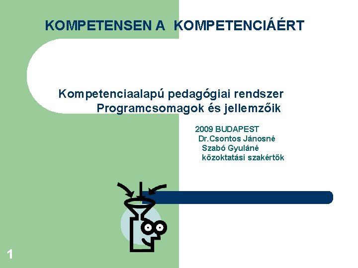 KOMPETENSEN A KOMPETENCIÁÉRT Kompetenciaalapú pedagógiai rendszer Programcsomagok és jellemzőik 2009 BUDAPEST Dr. Csontos Jánosné