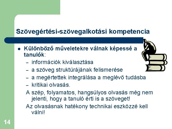 Szövegértési-szövegalkotási kompetencia l 14 Különböző műveletekre válnak képessé a tanulók: – információk kiválasztása –