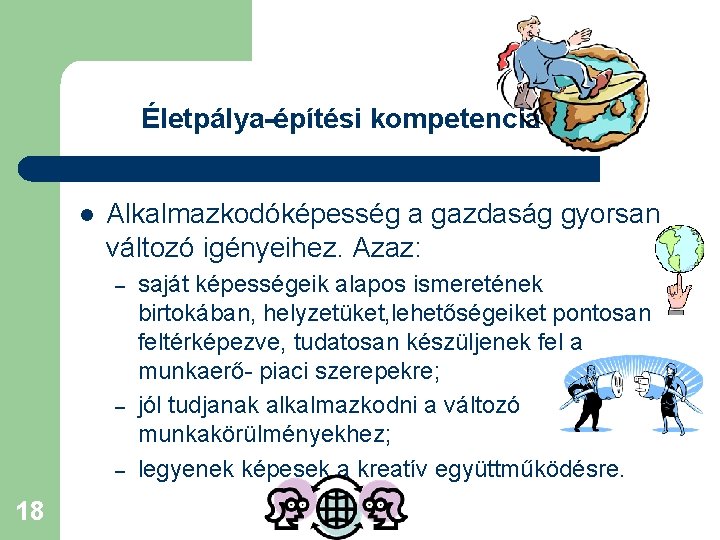 Életpálya-építési kompetencia l Alkalmazkodóképesség a gazdaság gyorsan változó igényeihez. Azaz: – – – 18