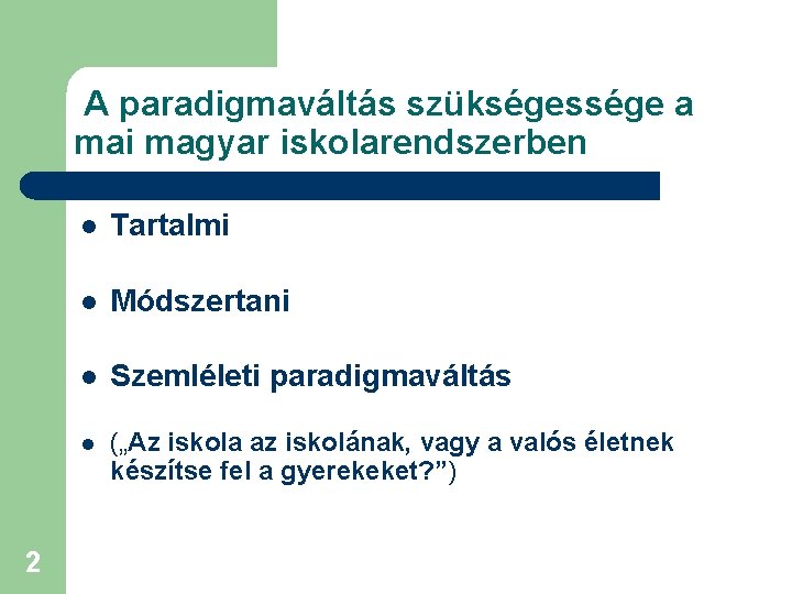 A paradigmaváltás szükségessége a mai magyar iskolarendszerben 2 l Tartalmi l Módszertani l Szemléleti