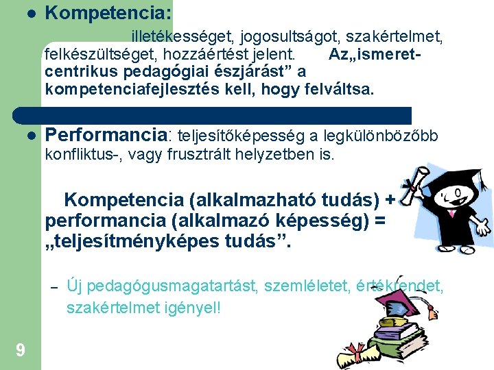 l Kompetencia: illetékességet, jogosultságot, szakértelmet, felkészültséget, hozzáértést jelent. Az„ismeretcentrikus pedagógiai észjárást” a kompetenciafejlesztés kell,