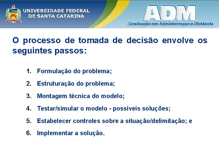 O processo de tomada de decisão envolve os seguintes passos: 1. Formulação do problema;