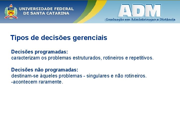 Tipos de decisões gerenciais Decisões programadas: caracterizam os problemas estruturados, rotineiros e repetitivos. Decisões