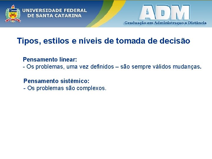 Tipos, estilos e níveis de tomada de decisão Pensamento linear: - Os problemas, uma