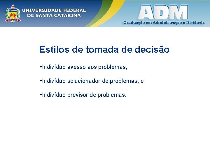 Estilos de tomada de decisão • Indivíduo avesso aos problemas; • Indivíduo solucionador de
