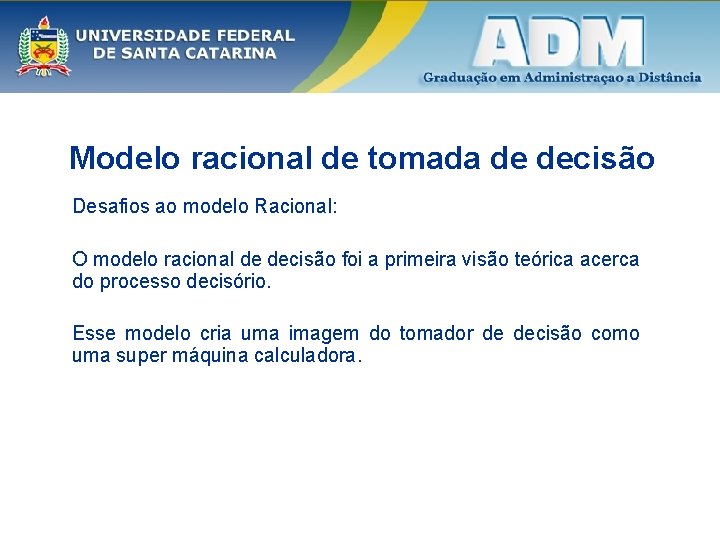 Modelo racional de tomada de decisão Desafios ao modelo Racional: O modelo racional de