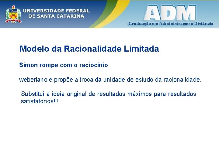 Modelo da Racionalidade Limitada Simon rompe com o raciocínio weberiano e propõe a troca