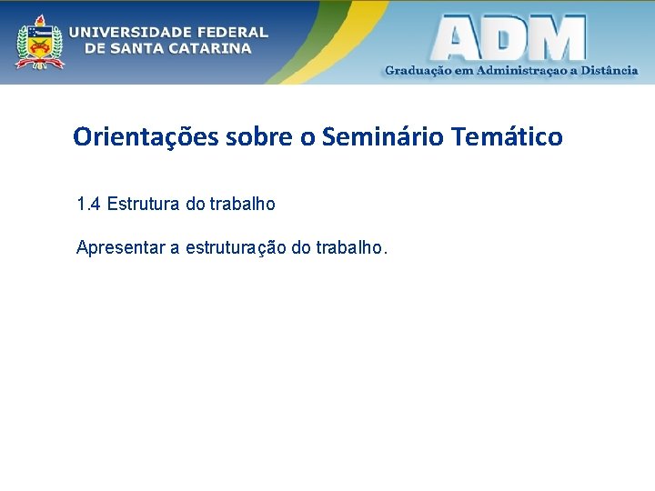 Orientações sobre o Seminário Temático 1. 4 Estrutura do trabalho Apresentar a estruturação do