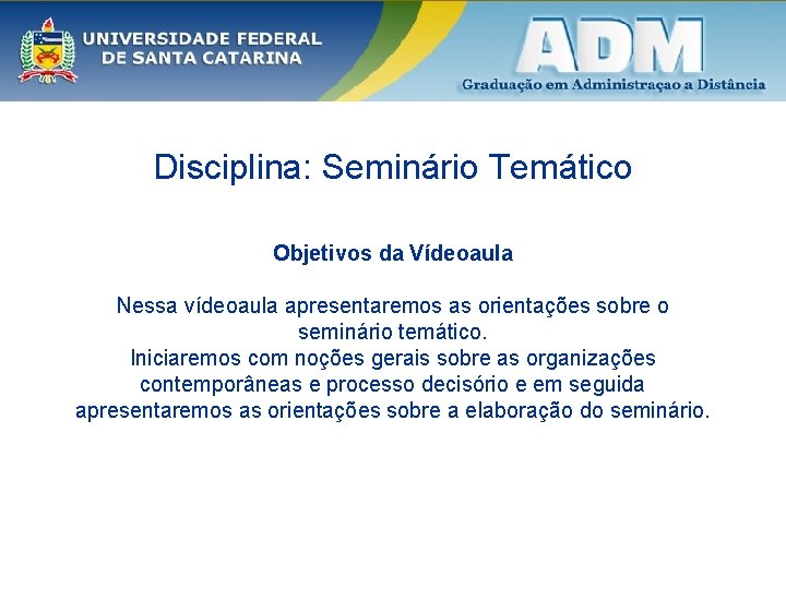 Disciplina: Seminário Temático Objetivos da Vídeoaula Nessa vídeoaula apresentaremos as orientações sobre o seminário