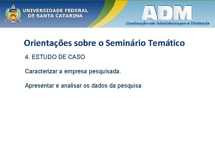 Orientações sobre o Seminário Temático 4. ESTUDO DE CASO Caracterizar a empresa pesquisada. Apresentar
