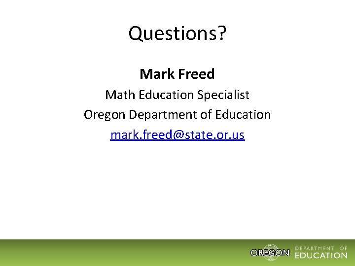 Questions? Mark Freed Math Education Specialist Oregon Department of Education mark. freed@state. or. us