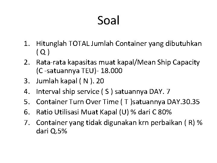 Soal 1. Hitunglah TOTAL Jumlah Container yang dibutuhkan ( Q ) 2. Rata-rata kapasitas