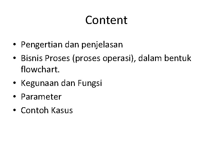 Content • Pengertian dan penjelasan • Bisnis Proses (proses operasi), dalam bentuk flowchart. •