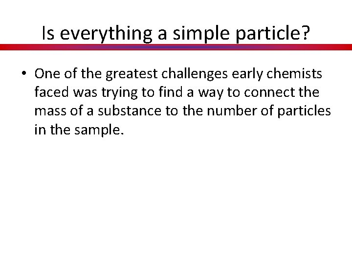 Is everything a simple particle? • One of the greatest challenges early chemists faced