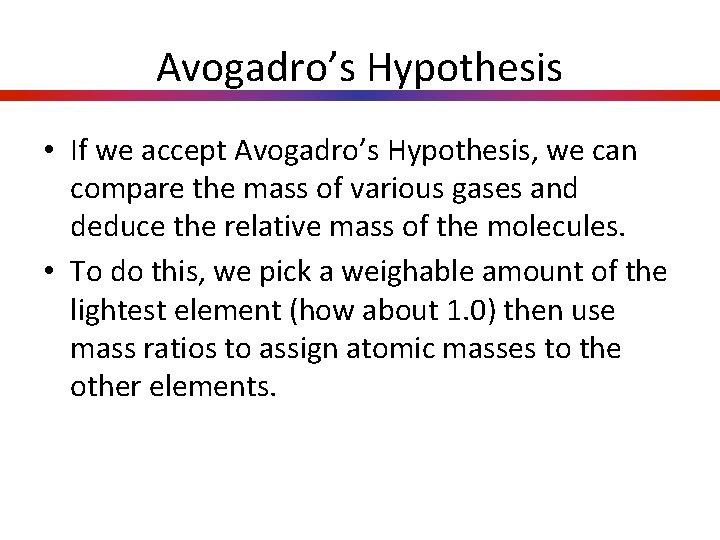 Avogadro’s Hypothesis • If we accept Avogadro’s Hypothesis, we can compare the mass of