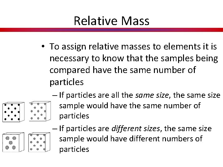 Relative Mass • To assign relative masses to elements it is necessary to know