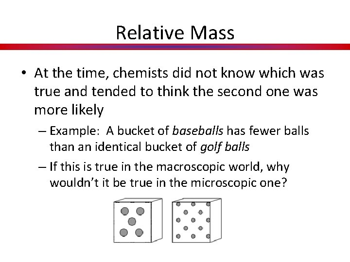 Relative Mass • At the time, chemists did not know which was true and