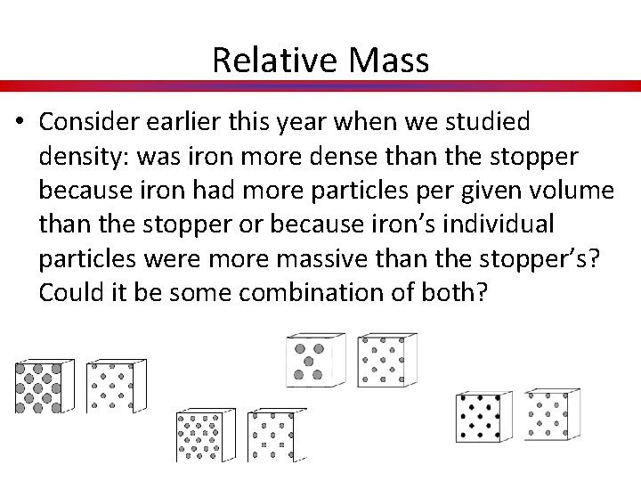 Relative Mass • Consider earlier this year when we studied density: was iron more