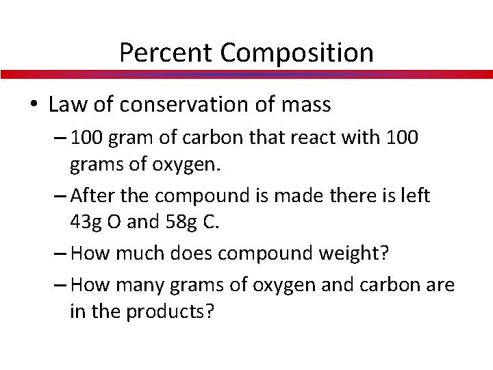 Percent Composition • Law of conservation of mass – 100 gram of carbon that