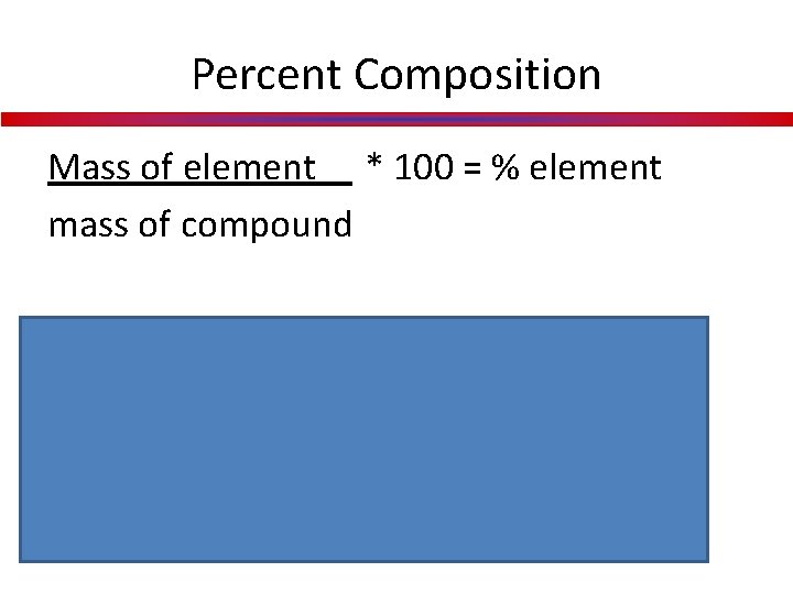 Percent Composition Mass of element * 100 = % element mass of compound A