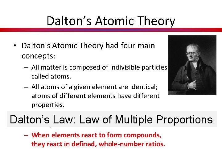 Dalton’s Atomic Theory • Dalton's Atomic Theory had four main concepts: – All matter